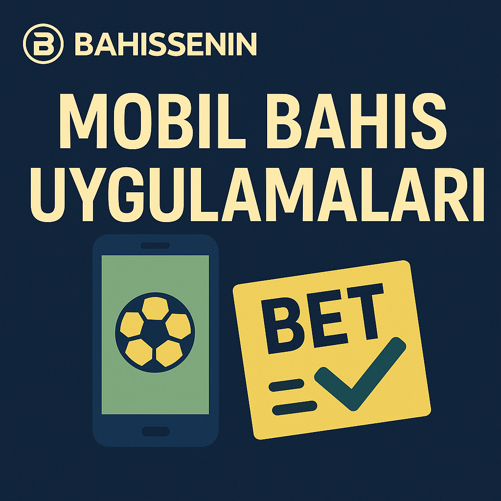Bahissenin Mobil Bahis Uygulamaları